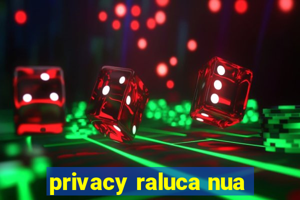 privacy raluca nua